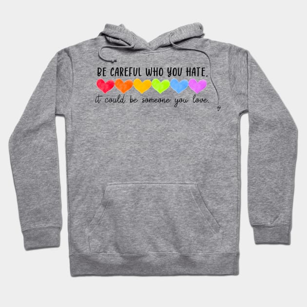 Be Careful Who You Hate Gay Pride It Could Be Someone You Love Hoodie by Dibble Dabble Designs
